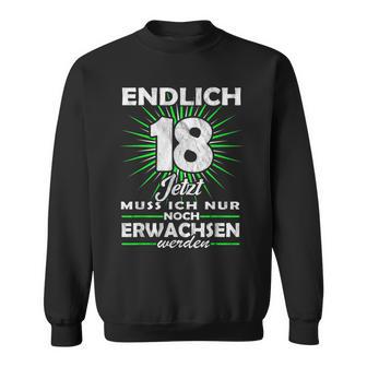 Endlich 18 Jetzt Muss Ich Nur Noch Erwachsene Werden Werden Sweatshirt - Geschenkecke