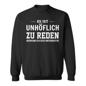 Es Ist Unhöflich Zu Reden Während Ich Dich Interruche It's Uncour Sweatshirt - Geschenkecke