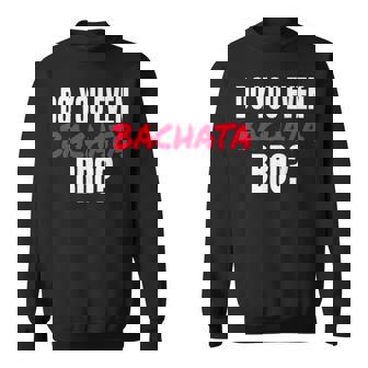 Do You Even Bachata Bro Sweatshirt - Monsterry
