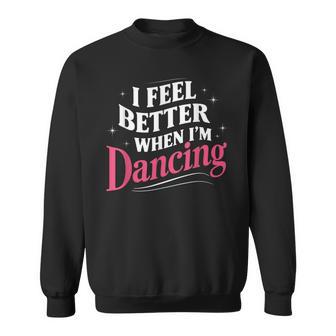 I Feel Better When I'm Dancing Dance Classes Sweatshirt - Thegiftio UK