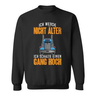 Fernfahrer Ich Werde Nicht Älter Lkwfahrer Sweatshirt - Geschenkecke