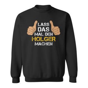 First Name Holger Lass Das Mal Den Holger Machen S Sweatshirt - Geschenkecke