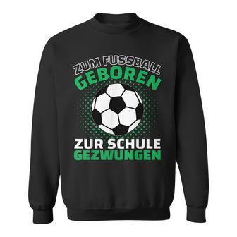 Football Zum Fußball Geboren Zzwungen Sweatshirt - Geschenkecke