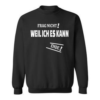 Frag Nicht Weil Ich Es Kann Kann Sweatshirt - Geschenkecke