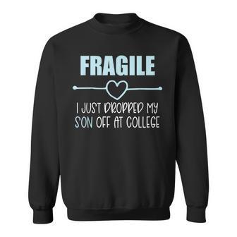 Fragile Just Dropped My Son At College Drop Off For Moms Sweatshirt - Thegiftio UK