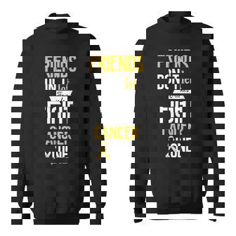 Friends Don't Let Friends Fight Cancer Alone Childhood Sweatshirt - Monsterry