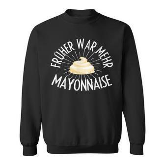 Früher War Mehr Mayonnaise Saying Sweatshirt - Geschenkecke