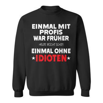 Fun Einmal Mit Profis War Früher Sweatshirt - Geschenkecke