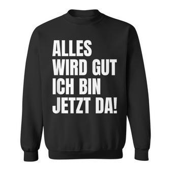 Alles Wird Gut Ich Bin Jetzt Da Selbstbewusst Ironie Sweatshirt - Geschenkecke