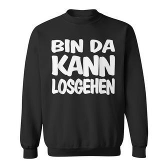 Bin Da Kann Losgehgehen Sweatshirt - Geschenkecke