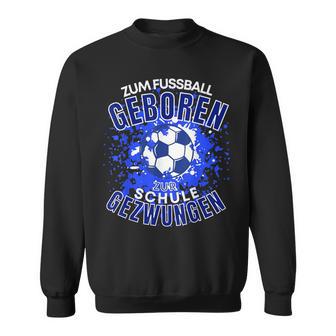 Football Zuf Fußball Geboren Zum School Gezween Sweatshirt - Geschenkecke