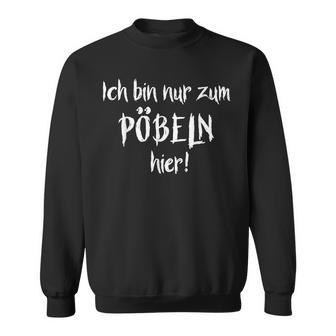 Ich Bin Nur Zum Pöbelbel I'm Just For Pöbelbel Sweatshirt - Geschenkecke