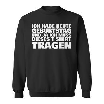 Ich Habe Heute Geburtstag Und Ich Muss Dieses S Sweatshirt - Geschenkecke