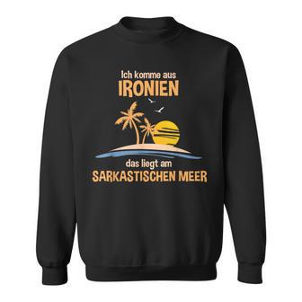 Ich Komme Aus Ironien Das Liegt Am Sarcastischen Meer German Sweatshirt - Geschenkecke