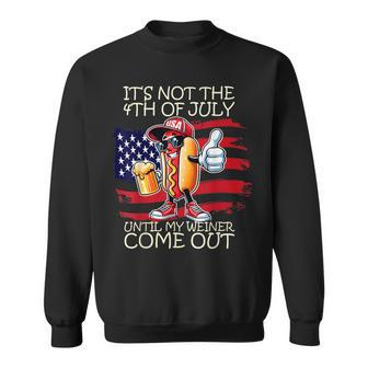 It's Not The 4Th Of July Until My Weiner Comes Out Sweatshirt - Monsterry DE