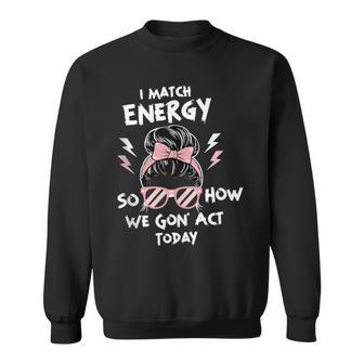 Motivational Quote Women's I Match Energy Meme Sweatshirt - Monsterry DE