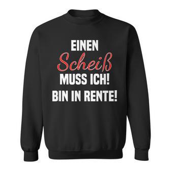 Pensioner Ein Scheiß Muss Ich A Scheiß Muss Ich Bin In Rente Sweatshirt - Geschenkecke