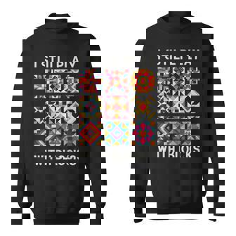 Quilting I Still Play With Blocks Quilt Sweatshirt | Mazezy