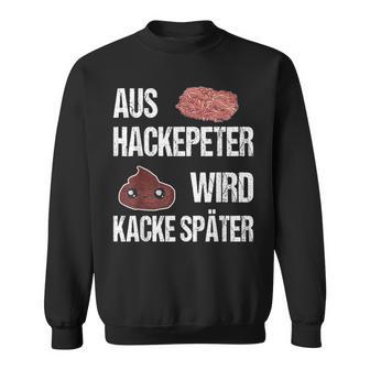 Saying Aus Hackepeter Wird Kacke Later Sweatshirt - Geschenkecke