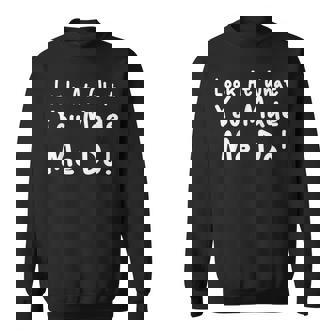 Saying Look At What You Made Me Do Sweatshirt | Mazezy