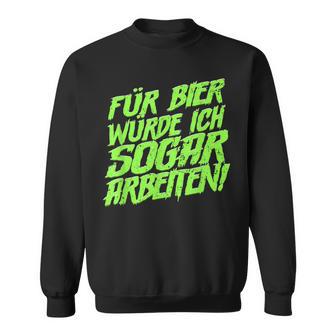 Für Bier Würde Ich Sogar Arbeit For Bier S Sweatshirt - Geschenkecke