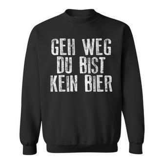 Geh Weg Du Bist Kein Bier Sauf Trink Sweatshirt - Geschenkecke