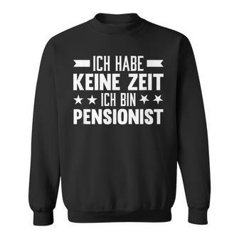 Ich Habe Keine Zeit Ich Bin Pensionist Sweatshirt - Geschenkecke