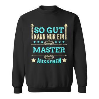 So Gut Kann Nur Ein Master Aussehen Sweatshirt - Geschenkecke