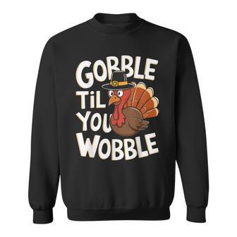 Gobble Til You Wobble Gobble Gobble Thanksgiving Day Sweatshirt - Monsterry