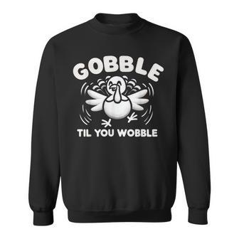 Gobble Till You Wobble Thanksgiving Turkey Feast Fun Top Sweatshirt - Monsterry