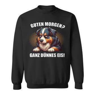 Guten Morgen Ganz Dünnes Eis Australian Shepherd Aussies Sweatshirt - Geschenkecke