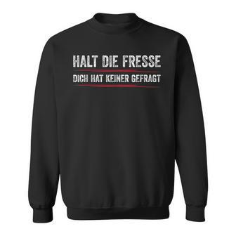 Halt Die Fresse Dich Hat Keiner Gefragt Halt Sweatshirt - Geschenkecke