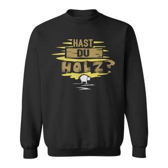 Hast Du Holz Sweatshirt - Geschenkecke