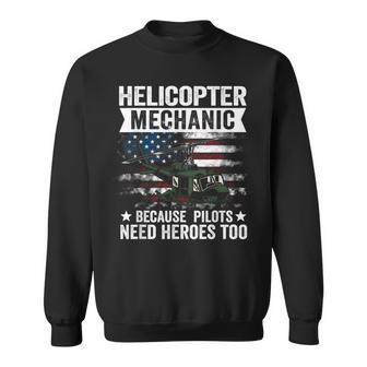 Helicopter Mechanic Because Pilots Need Heroes Too Sweatshirt - Monsterry