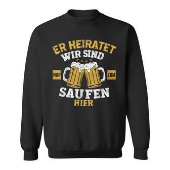 Herren Er Heiratet Wir Sind Nur Zum Saufen Hier Jga Sweatshirt - Seseable