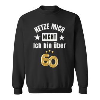 Hetze Mich Nicht Ich Bin Über 60 Over 60 Hetze Mich Nicht Sweatshirt - Geschenkecke