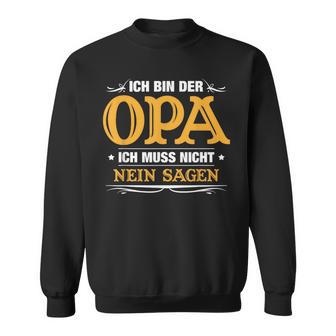 Ich Bin Der Opa Ich Muss Nicht Nein Sagen Sweatshirt - Geschenkecke