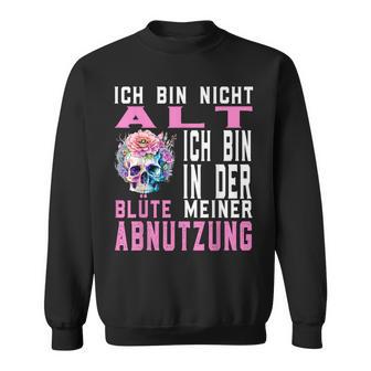 Ich Bin Nicht Alt Ich Bin In Der Blüte Meiner Abnutz Sweatshirt - Geschenkecke