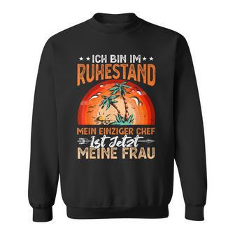 Ich Bin Im Ruhestand Mein Einziger Chef Ist Jetzt Meine Frau Sweatshirt - Geschenkecke