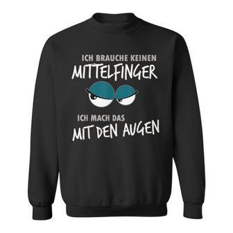 Ich Braucht Kein Mittelfinger Ich Mach Das Mit Den Augen I Sweatshirt - Geschenkecke