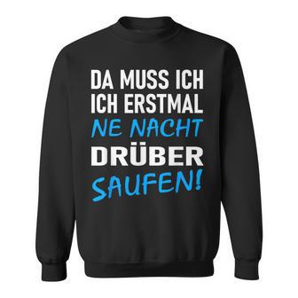 Ich Erstmal Ne Nacht Drüber Saufen Sweatshirt - Geschenkecke