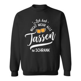 Ich Hab Nicht Mehr Alle Tassen Im Schrank Meme Sweatshirt - Geschenkecke