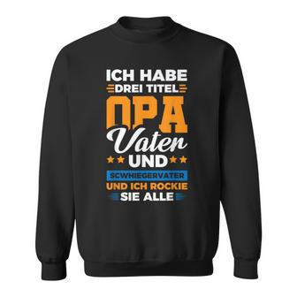 Ich Habe Drei Titel Opaater Schwiegerfater Sweatshirt - Geschenkecke