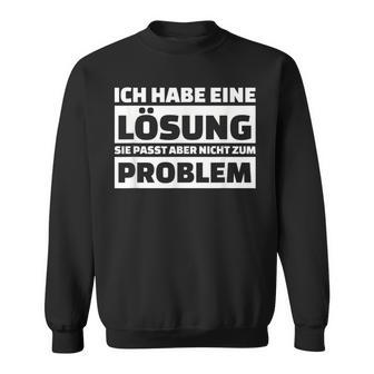 Ich Habe Eine Solution It Doesn't Fit The Problem Sweatshirt - Geschenkecke