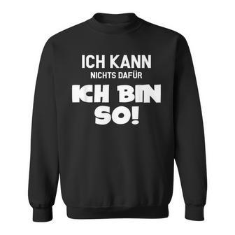 Ich Kann Nichts Dafür Ich Bin So Sayings Character Sweatshirt - Geschenkecke