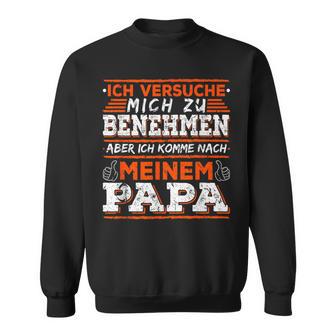 Ich Komme Nach Meiner Papa Ich Komme Nach Meiner Papa Sweatshirt - Geschenkecke