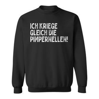 Ich Kriege Ggleich Die Pimpernellen Krich De Pimpernellen Sweatshirt - Geschenkecke