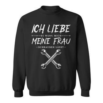 Ich Liebe Es Wenn Meine Frau Schrauben List Mechanic Sweatshirt - Geschenkecke