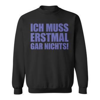 Ich Muss Erstmal Gar Nichts Laune Sweatshirt - Seseable