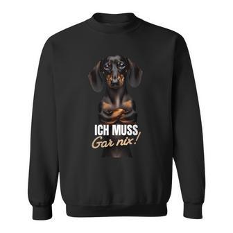 Ich Muss Gar Nix Dackel Teckel Sweatshirt - Geschenkecke